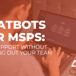chatbots for msps: 24x7 support without burning out your team