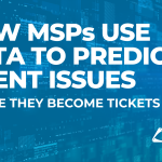 How MSPs Use Data to Predict Client Issues Before They Become Tickets