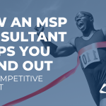How an MSP Consultant Helps You Stand Out in a Competitive Market_Featured Image