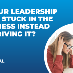 Is Your Leadership Team Stuck in the Business Instead of Driving It