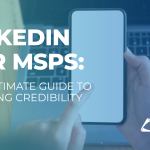 LinkedIn for MSPs The Ultimate Guide to Building Credibility