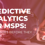 Predictive Analytics for MSPs Fix IT Issues Before They Happen