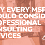 Why Every MSP Should Consider Professional Consulting Services