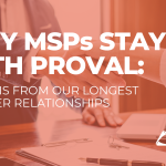 Why MSPs Stay With ProVal Lessons From Our Longest Partner Relationships